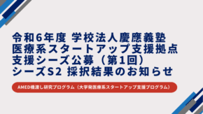 令和6年度 学校法人慶應義塾 医療系スタートアップ支援拠点 支援シーズ公募（第1回）シーズS2 採択結果のお知らせ