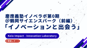 【開催レポート】慶應義塾イノベラボ第0期＠鶴岡サイエンスパーク（前編）「イノベーションと出会う」